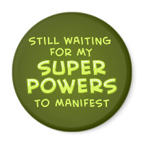 Still Waiting For My Super Powers To Manifest