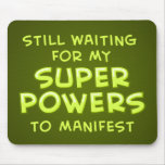 Still Waiting For My Super Powers To Manifest Mouse Pads