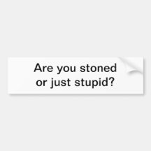 Stoned or stupid bumper sticker