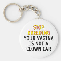 Stop breeding. Your vagina is not a clown car. Key Chains