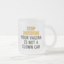 Stop breeding. Your vagina is not a clown car. Coffee Mugs