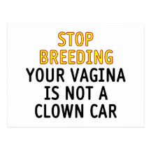 Stop breeding. Your vagina is not a clown car. Postcards