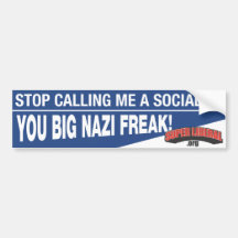 Stop Calling Me A Socialist, YOU BIG NAZI FREAK! Bumper Stickers