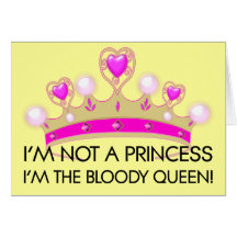 Stop calling me princess: I'm the bloody queen! Card