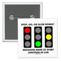 Stop, Go, Or Slow Down? Decisions Junctions Life Pinback Buttons
