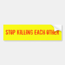 STOP KILLING EACH OTHER BUMPER STICKER