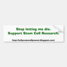 Stop letting me die.Support Stem Cell Research.... Bumper Stickers