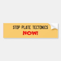 STOP PLATE TECTONICS, NOW! BUMPER STICKERS