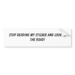 Stop reading my sticker and look at the Road! Bumper Sticker