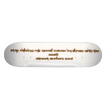 <stop rideing my wood cause im down with the ss... skate board decks