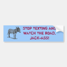 STOP TEXTING AND WATCH THE ROAD, JACK-ASS! BUMPER STICKER