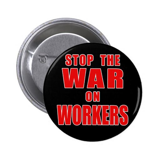 STOP THE WAR ON WORKERS T-shirts Buttons
