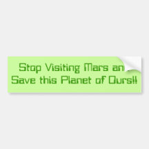 Stop Visiting Mars and Save this Planet of Ours!! Bumper Sticker