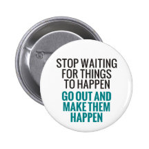 Stop Waiting For Things To Happen Buttons