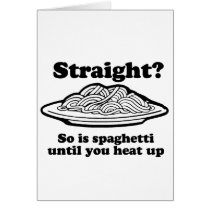 STRAIGHT? SO IS SPAGHETTI UNTIL YOU HEAT IT UP