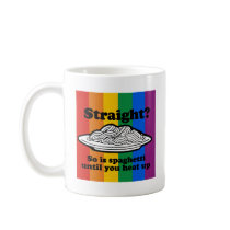 STRAIGHT? SO IS SPAGHETTI UNTIL YOU HEAT IT UP MUG