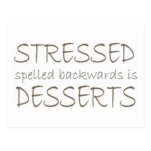 Stressed spelled backwards is Desserts Postcards