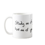 Study as if you'll live forever mugs