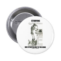 Studying Has Stripped Me To The Bone (Skeleton) Pinback Buttons