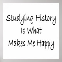 Studying History Is What Makes Me Happy Print