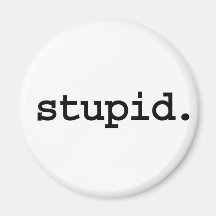 stupid. magnets
