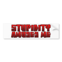 stupidity amuses me bumper stickers