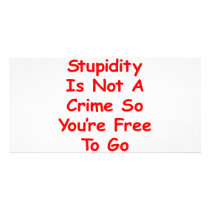 Stupidity Is Not A Crime So You're Free To Go Personalized Photo Card