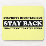 Stupidty is contagious: Stay Back! Mouse Pads