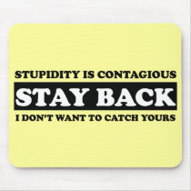 Stupidty is contagious: Stay Back!