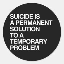 SUICIDE IS A PERMANENT SOLUTION TO A TEMPORARY PRO ROUND STICKERS