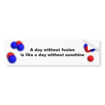 Sunshine is nuclear fusion in action bumper stickers