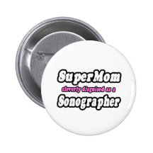 Super Mom...Sonographer Buttons