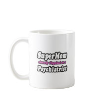 SuperMom...Psychiatrist Coffee Mug