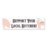 Support Your Local Butcher! Bumper Sticker