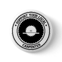 Support Your Local Carpenter Buttons