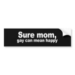 Sure mom, gay can mean happy 2 Bumper Sticker bumper stickers