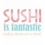 Sushi is fantastic! t-shirts
