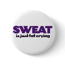 Sweat is fat crying button