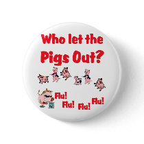 Swine Flu - Who let the PIGS OUT?  Flu Flu Flu Flu Buttons