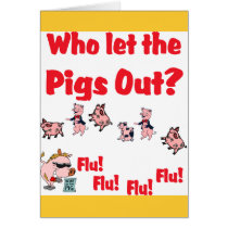 Swine Flu - Who let the PIGS OUT? Flu Flu Flu Flu Greeting Cards