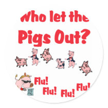 Swine Flu - Who let the PIGS OUT?  Flu Flu Flu Flu Sticker