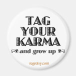 Tag Your Karma And Grow Up Fridge Magnets