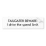 TAILGATER BEWARE:I drive the speed limit.