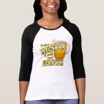 Take a Pitcher it will Last Longer Shirts