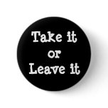 "Take It or Leave It" Pin