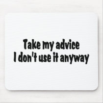 Take My Advice I Dont Use It Anyway Mouse Mats