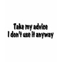 Take My Advice I Dont Use It Anyway t-shirts