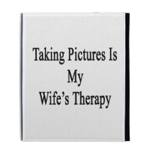 Taking Pictures Is My Wife's Therapy iPad Cases