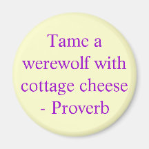 Tame a werewolf with cottage cheese  - Proverb Fridge Magnet