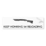 TAN870, KEEP HONKING IM RELOADING BUMPER STICKERS